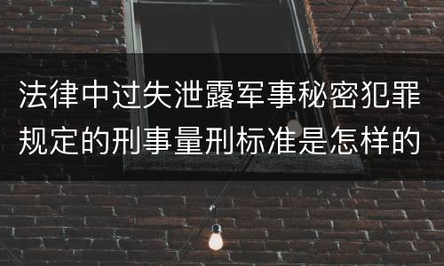 法律中过失泄露军事秘密犯罪规定的刑事量刑标准是怎样的
