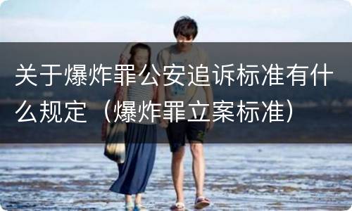 关于爆炸罪公安追诉标准有什么规定（爆炸罪立案标准）