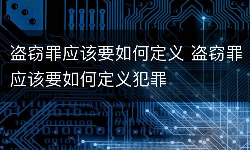 盗窃罪应该要如何定义 盗窃罪应该要如何定义犯罪