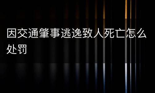 因交通肇事逃逸致人死亡怎么处罚