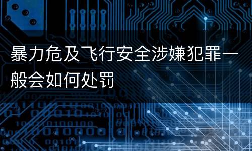 暴力危及飞行安全涉嫌犯罪一般会如何处罚