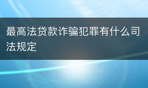 最高法贷款诈骗犯罪有什么司法规定
