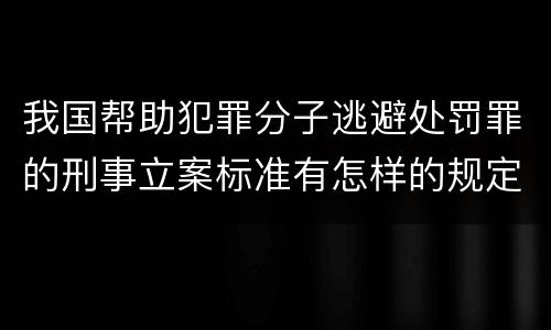我国帮助犯罪分子逃避处罚罪的刑事立案标准有怎样的规定