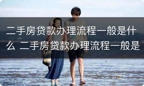 二手房贷款办理流程一般是什么 二手房贷款办理流程一般是什么时候