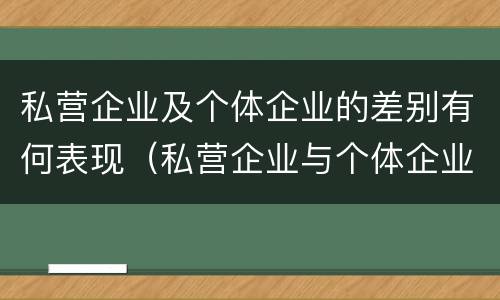 私营企业及个体企业的差别有何表现（私营企业与个体企业）