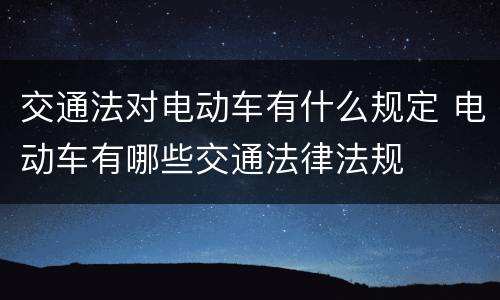 交通法对电动车有什么规定 电动车有哪些交通法律法规