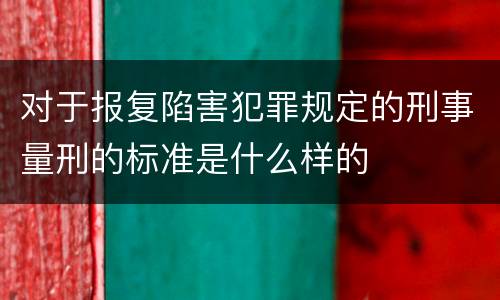 对于报复陷害犯罪规定的刑事量刑的标准是什么样的