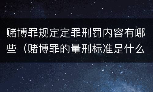 赌博罪规定定罪刑罚内容有哪些（赌博罪的量刑标准是什么）