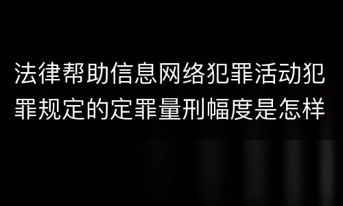 法律帮助信息网络犯罪活动犯罪规定的定罪量刑幅度是怎样的