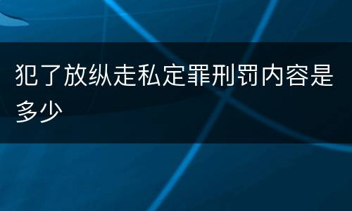 犯了放纵走私定罪刑罚内容是多少