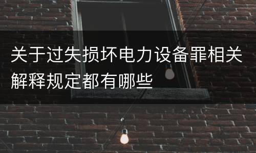关于过失损坏电力设备罪相关解释规定都有哪些