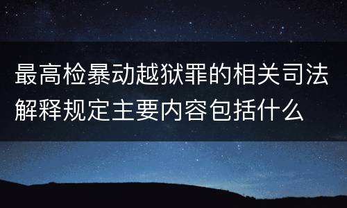 最高检暴动越狱罪的相关司法解释规定主要内容包括什么