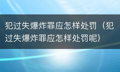 犯过失爆炸罪应怎样处罚（犯过失爆炸罪应怎样处罚呢）