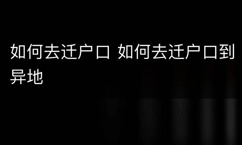 如何去迁户口 如何去迁户口到异地