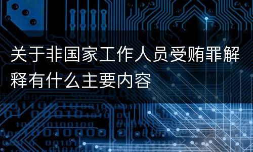 关于非国家工作人员受贿罪解释有什么主要内容