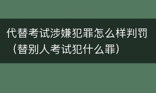 代替考试涉嫌犯罪怎么样判罚（替别人考试犯什么罪）