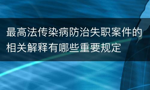 最高法传染病防治失职案件的相关解释有哪些重要规定