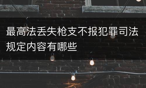 最高法丢失枪支不报犯罪司法规定内容有哪些