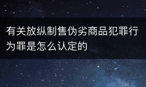有关放纵制售伪劣商品犯罪行为罪是怎么认定的