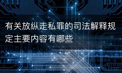 有关放纵走私罪的司法解释规定主要内容有哪些