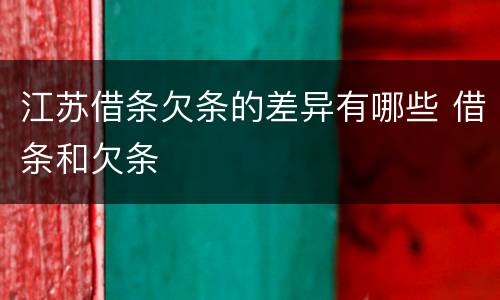 江苏借条欠条的差异有哪些 借条和欠条