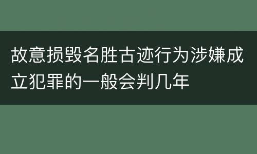 故意损毁名胜古迹行为涉嫌成立犯罪的一般会判几年