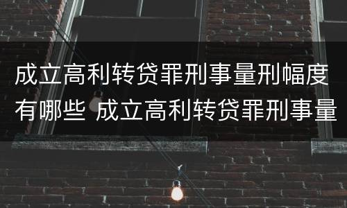 成立高利转贷罪刑事量刑幅度有哪些 成立高利转贷罪刑事量刑幅度有哪些规定