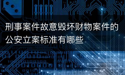 刑事案件故意毁坏财物案件的公安立案标准有哪些