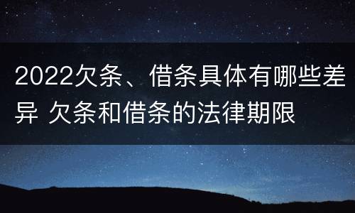 2022欠条、借条具体有哪些差异 欠条和借条的法律期限