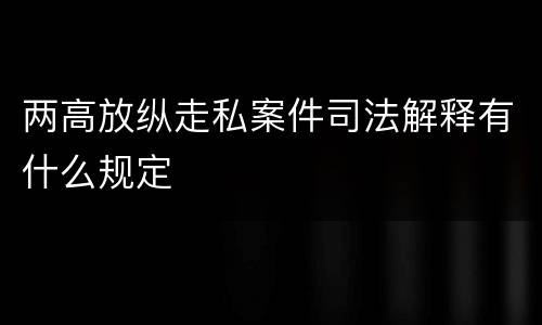 两高放纵走私案件司法解释有什么规定