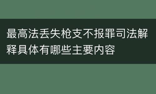 最高法丢失枪支不报罪司法解释具体有哪些主要内容
