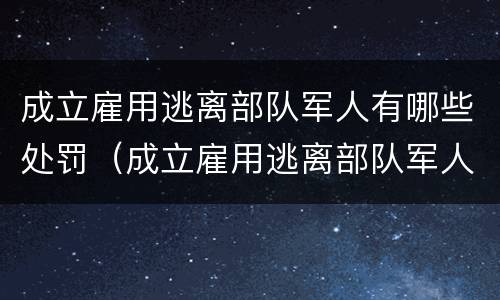 成立雇用逃离部队军人有哪些处罚（成立雇用逃离部队军人有哪些处罚规定）