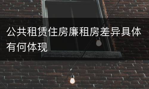 公共租赁住房廉租房差异具体有何体现