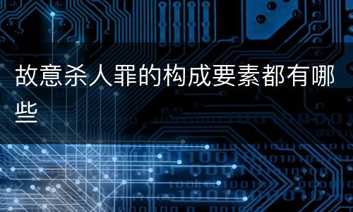 故意杀人罪的构成要素都有哪些