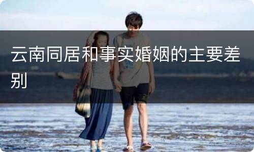 云南同居和事实婚姻的主要差别