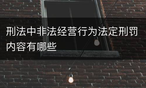 刑法中非法经营行为法定刑罚内容有哪些