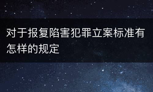 对于报复陷害犯罪立案标准有怎样的规定