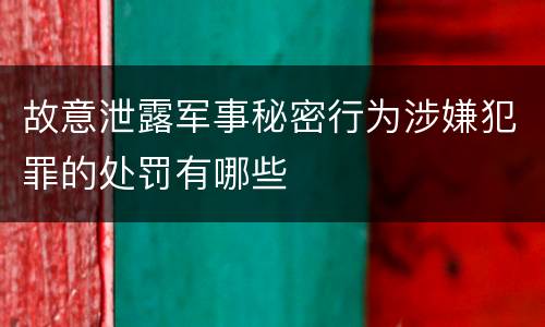 故意泄露军事秘密行为涉嫌犯罪的处罚有哪些