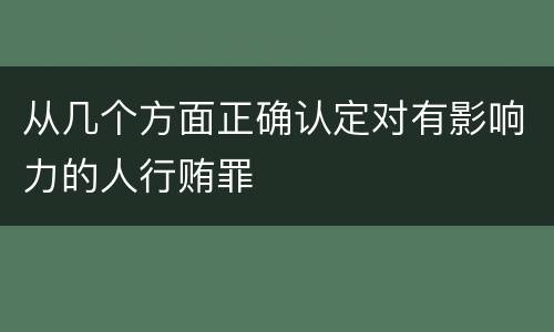 从几个方面正确认定对有影响力的人行贿罪