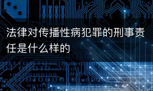 法律对传播性病犯罪的刑事责任是什么样的