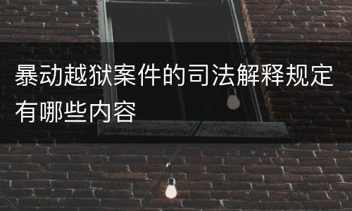 暴动越狱案件的司法解释规定有哪些内容