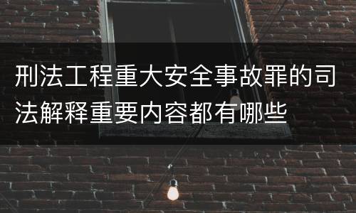 刑法工程重大安全事故罪的司法解释重要内容都有哪些