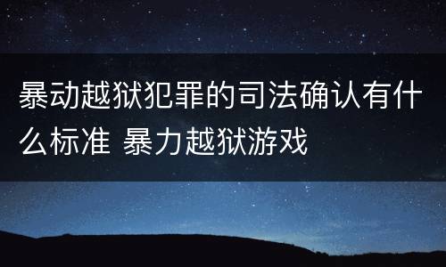 暴动越狱犯罪的司法确认有什么标准 暴力越狱游戏