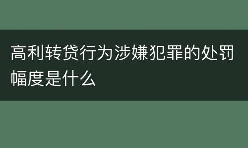 高利转贷行为涉嫌犯罪的处罚幅度是什么