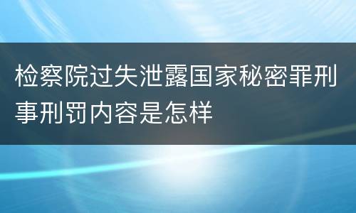 检察院过失泄露国家秘密罪刑事刑罚内容是怎样