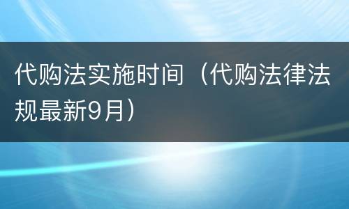 代购法实施时间（代购法律法规最新9月）