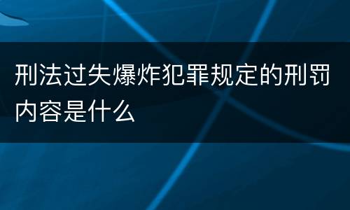 刑法过失爆炸犯罪规定的刑罚内容是什么
