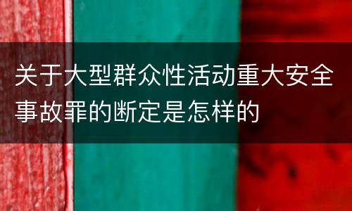 关于大型群众性活动重大安全事故罪的断定是怎样的