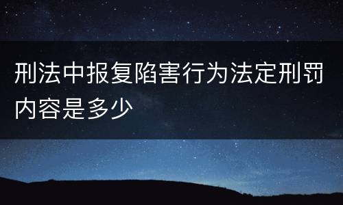 刑法中报复陷害行为法定刑罚内容是多少