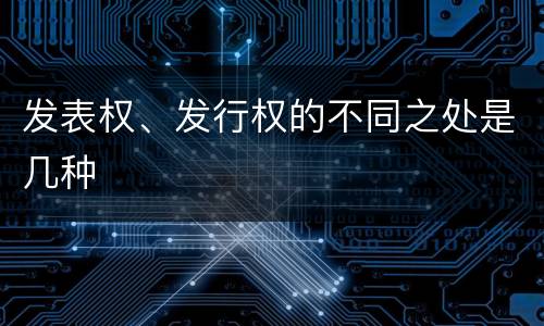 发表权、发行权的不同之处是几种